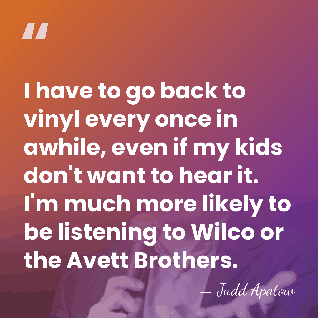I have to go back to vinyl every once in awhile, even&hellip; - Judd Apatow