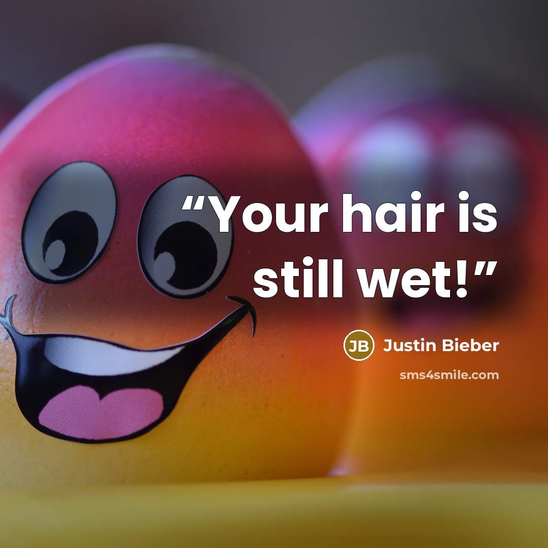 “Your hair is still wet!” quote by Justin Bieber