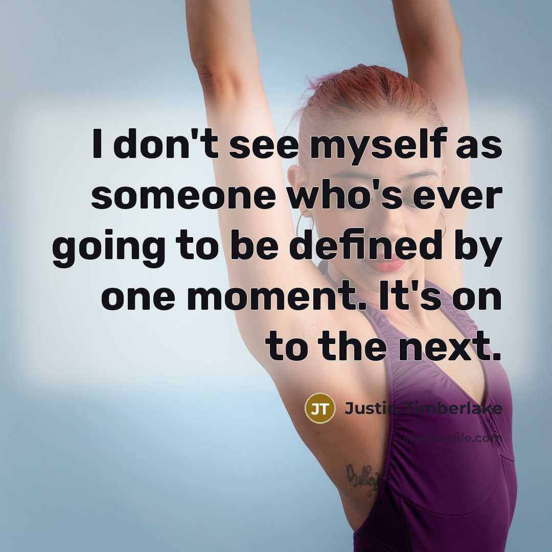 “I don't see myself as someone who's ever going to be defined by one moment. It's on to the next.” quote by Justin Timberlake