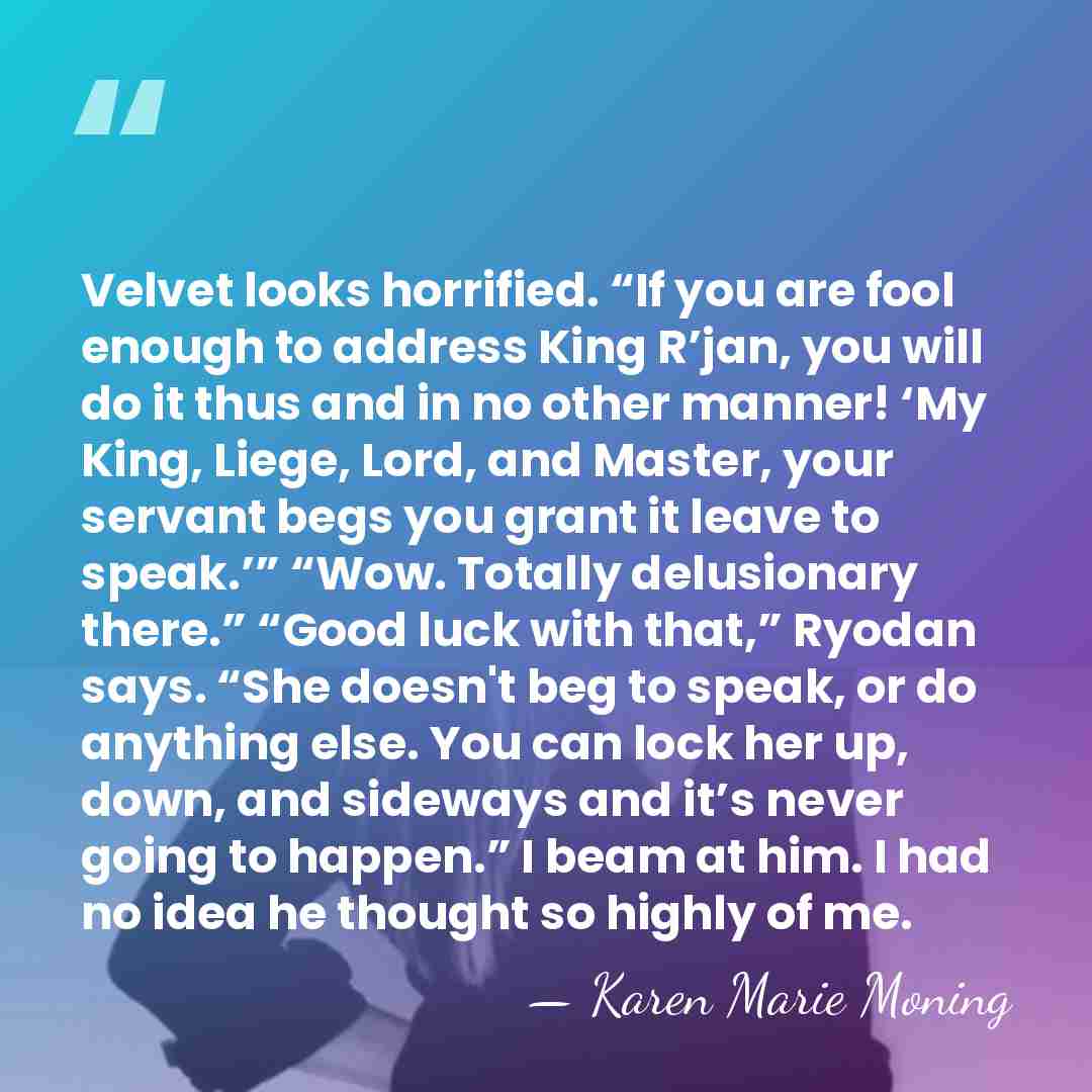 Velvet looks horrified. “If you are fool enough to address King R’jan,&hellip; - Karen Marie Moning