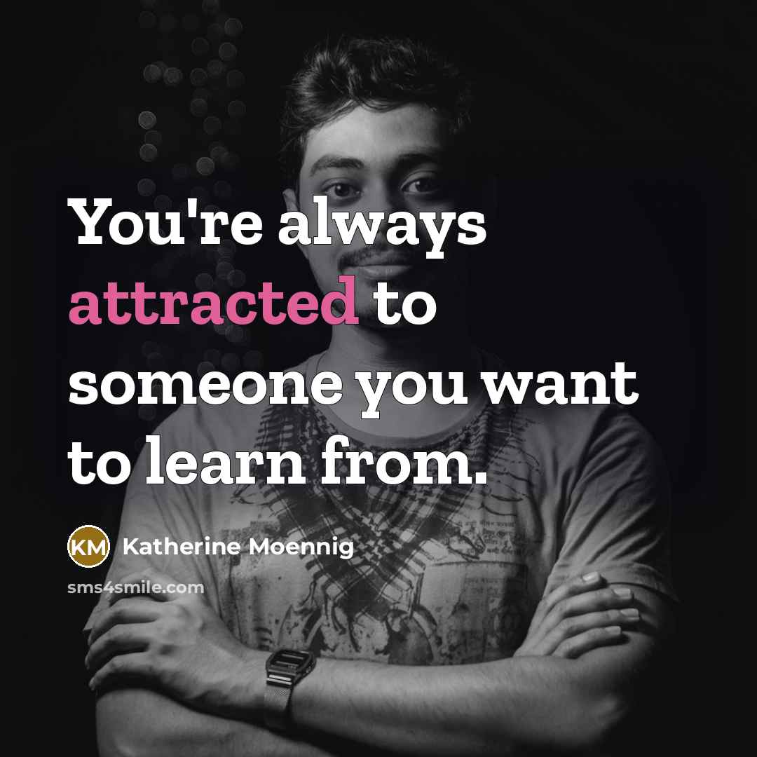 “You're always attracted to someone you want to learn from.…” quote by Katherine Moennig