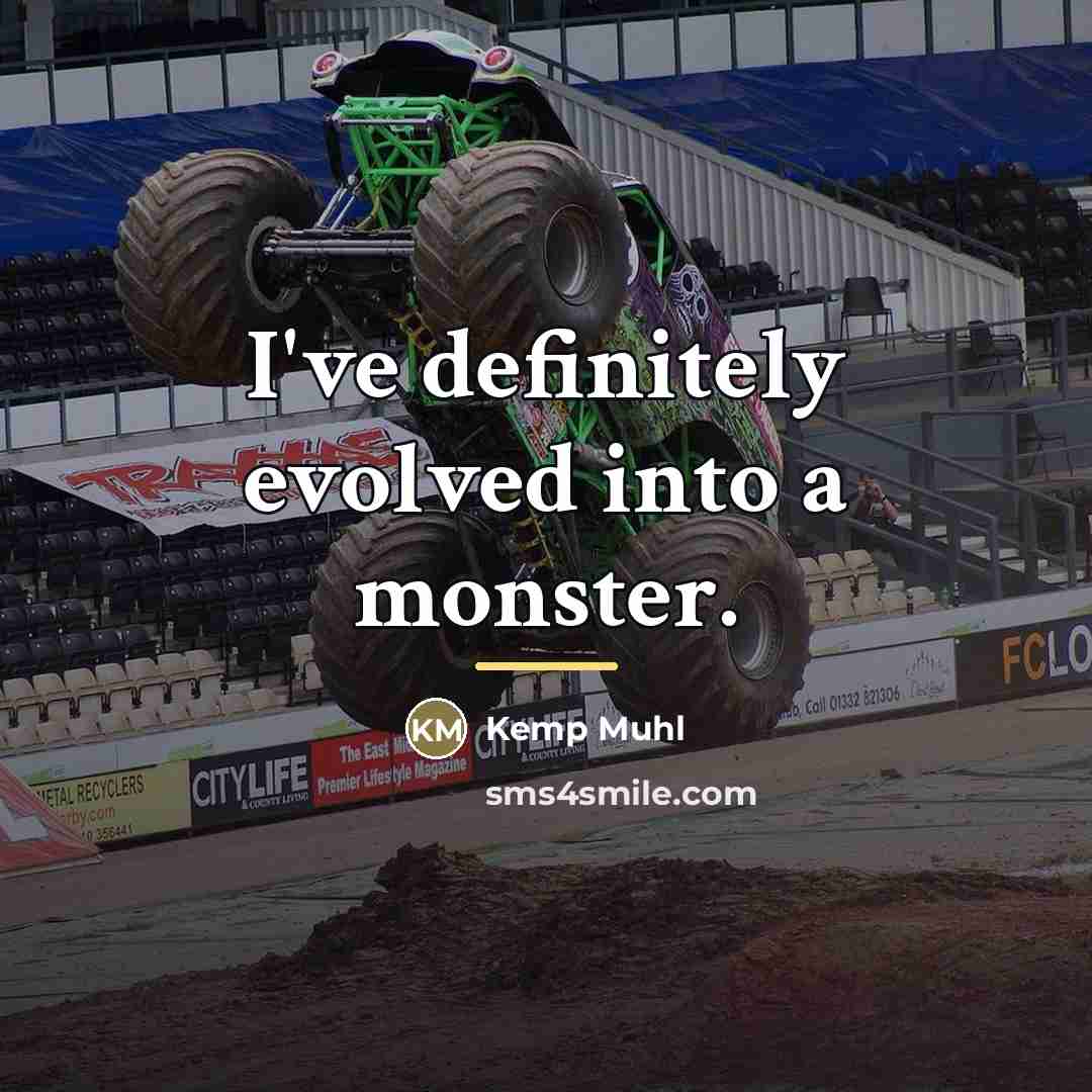 “I've definitely evolved into a monster.…” quote by Kemp Muhl