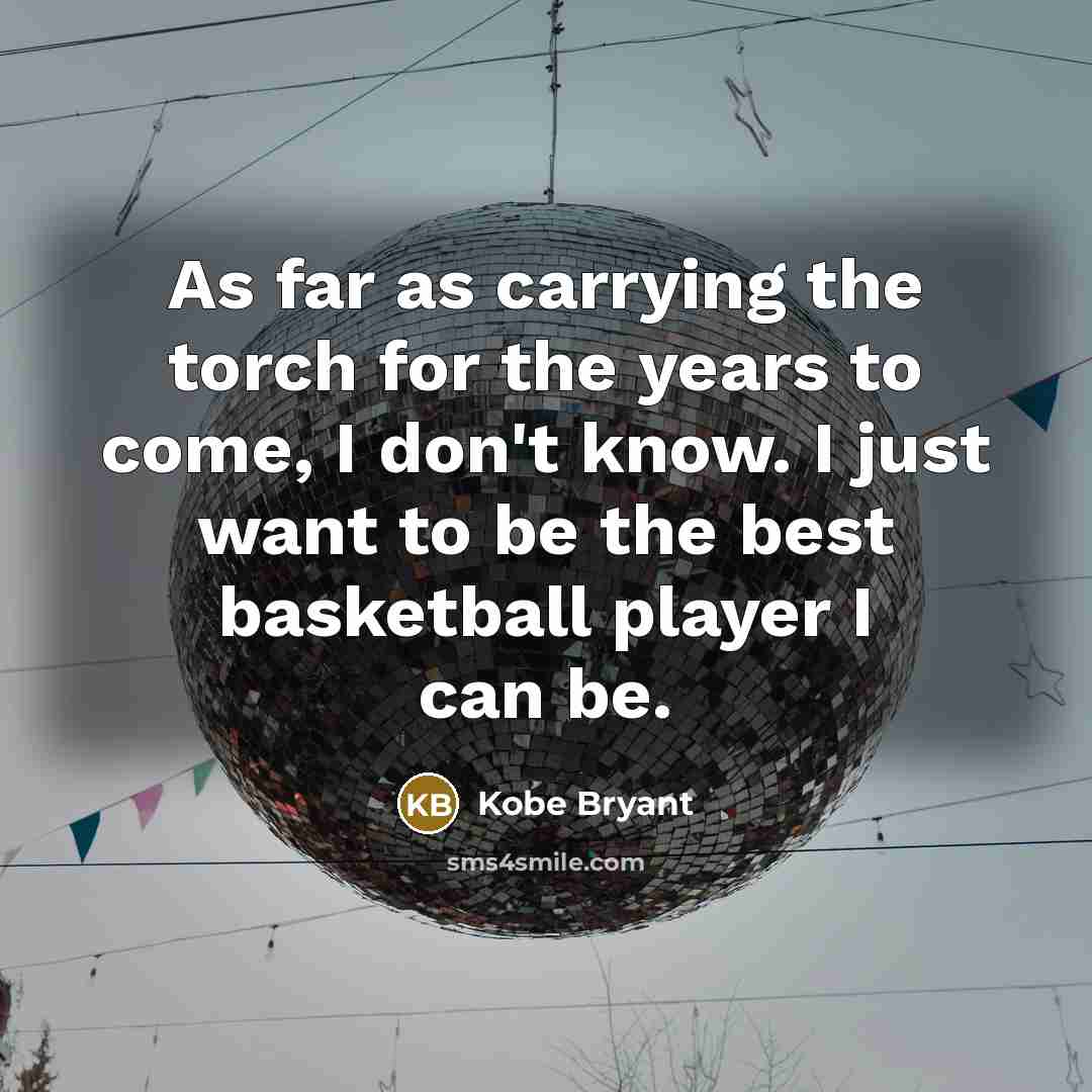 “As far as carrying the torch for the years to…” quote by Kobe Bryant