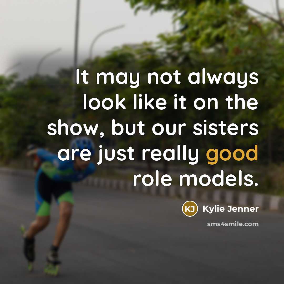 “It may not always look like it on the show,…” quote by Kylie Jenner