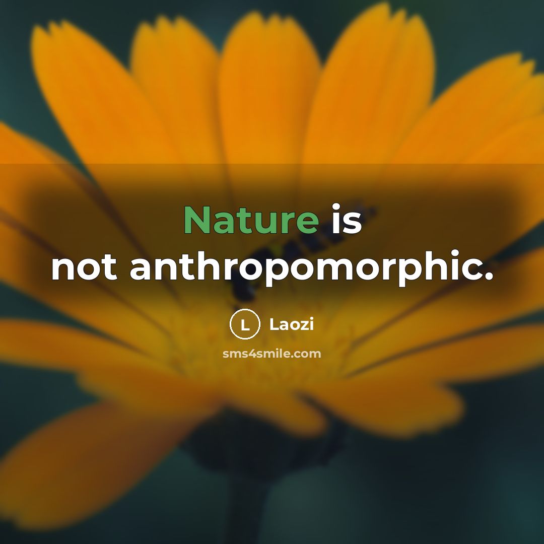 “Nature is not anthropomorphic.…” quote by Laozi