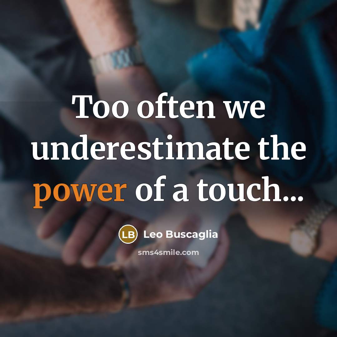 “Too often we underestimate the power of a touch...…” quote by Leo Buscaglia