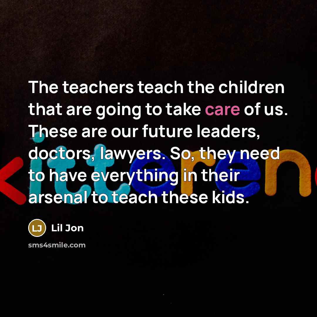 “The teachers teach the children that are going to take…” quote by Lil Jon