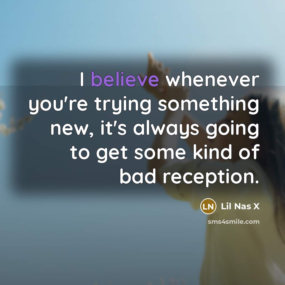 “I believe whenever you're trying something new, it's always going…” quote by Lil Nas X