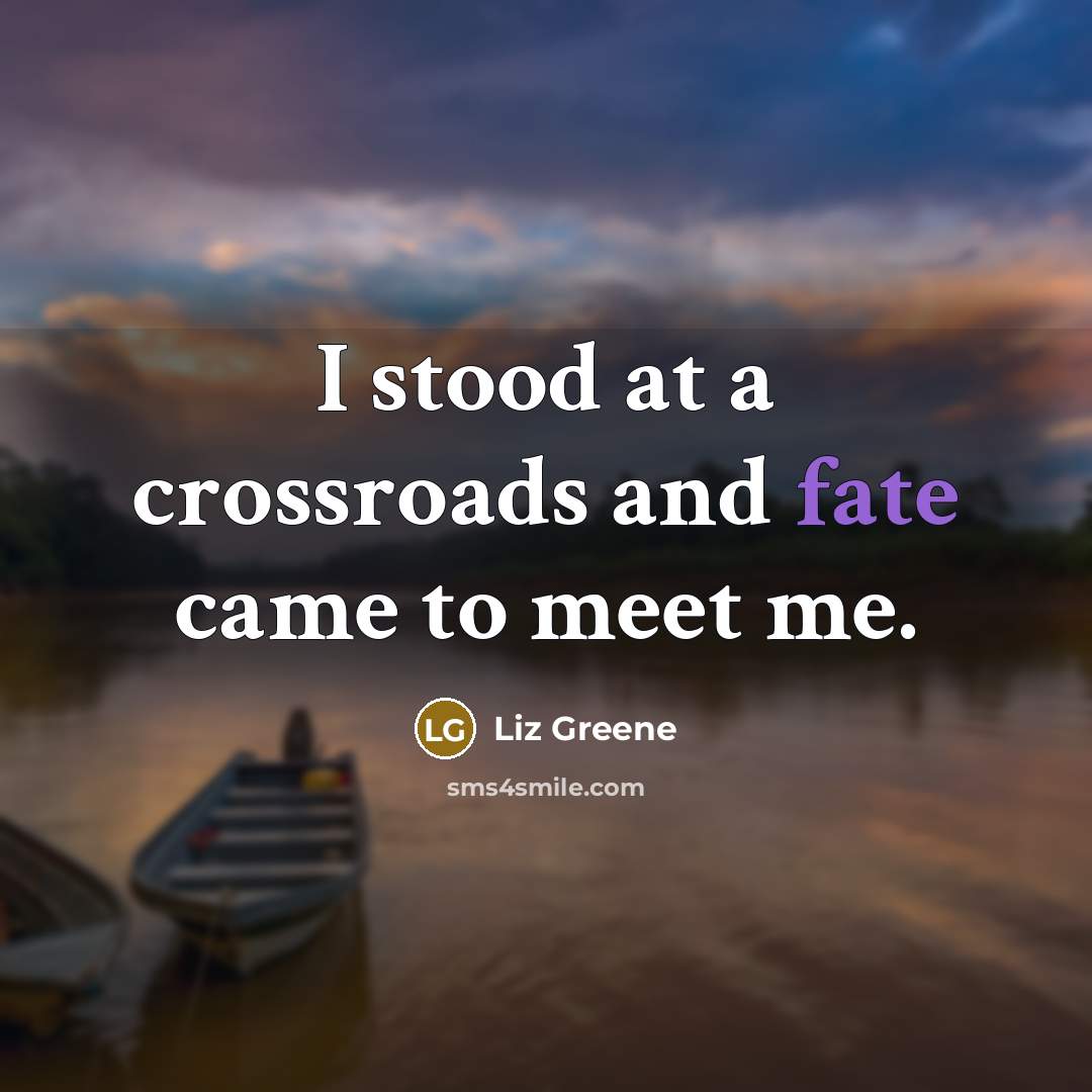 “I stood at a crossroads and fate came to meet…” quote by Liz Greene