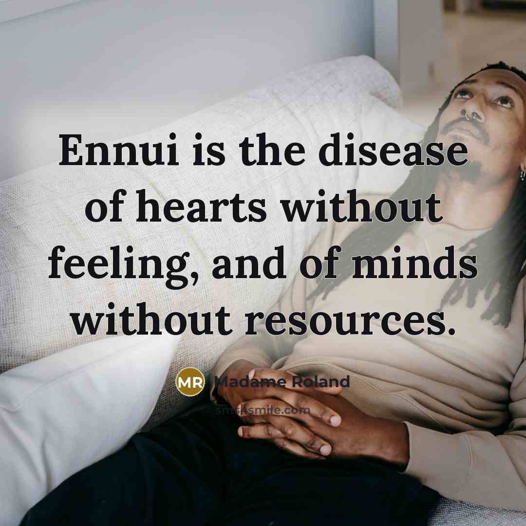 “Ennui is the disease of hearts without feeling, and of…” quote by Madame Roland