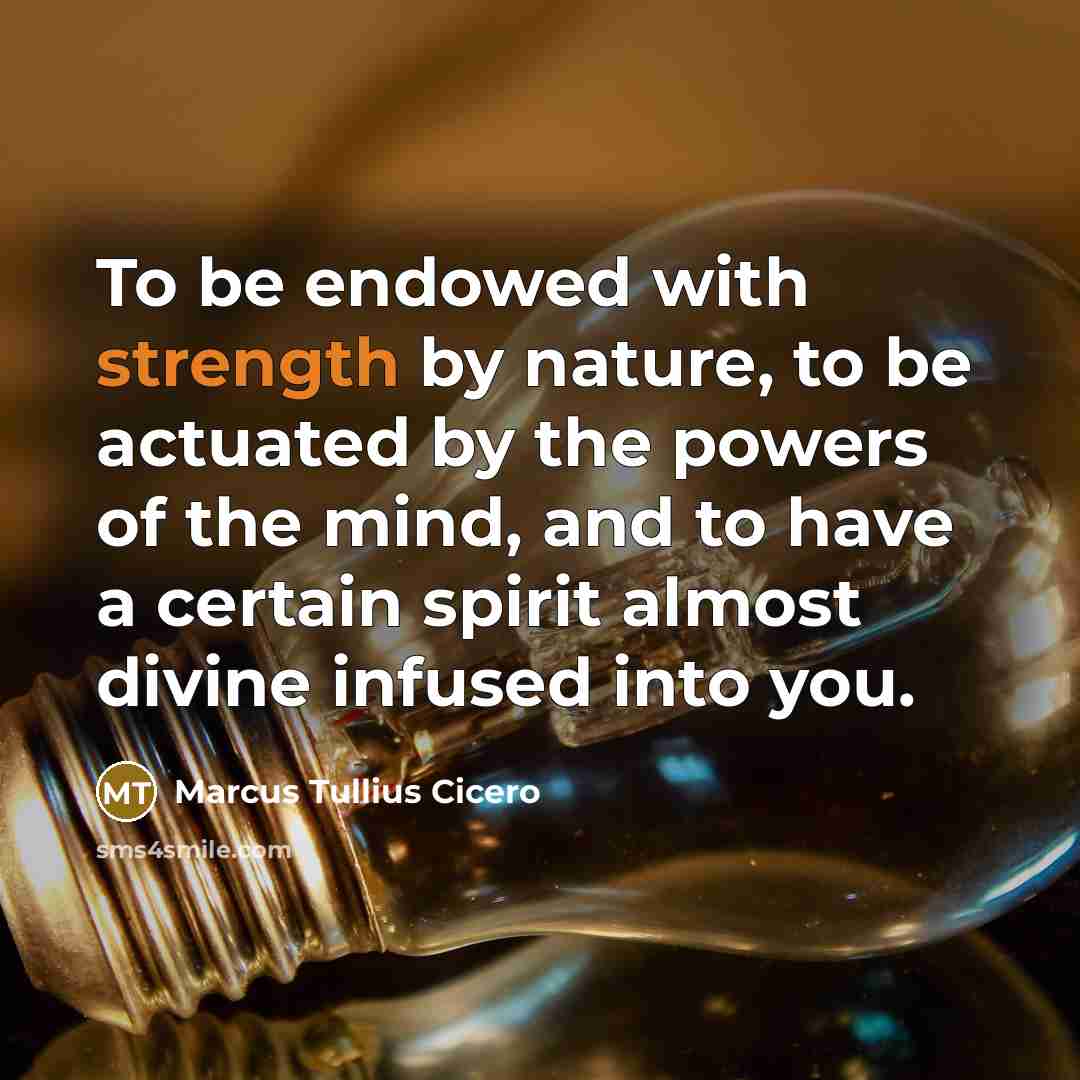 “To be endowed with strength by nature, to be actuated…” quote by Marcus Tullius Cicero