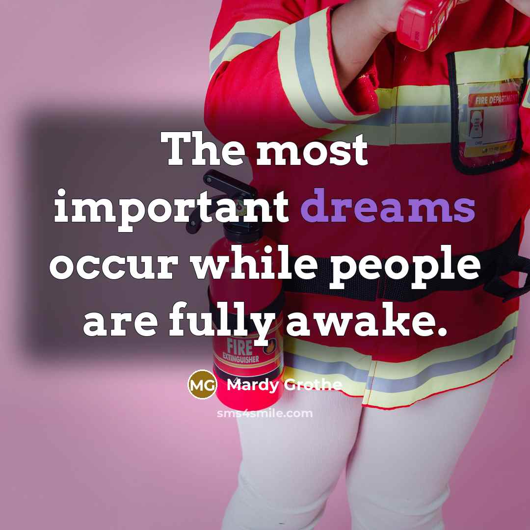 “The most important dreams occur while people are fully awake.…” quote by Mardy Grothe