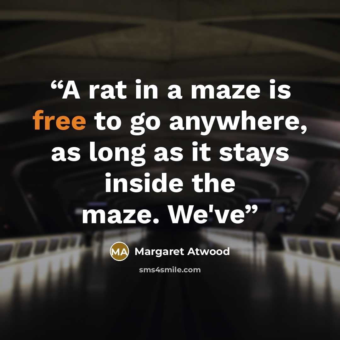 “A rat in a maze is free to go anywhere, as long as it stays inside the maze. We've” quote by Margaret Atwood