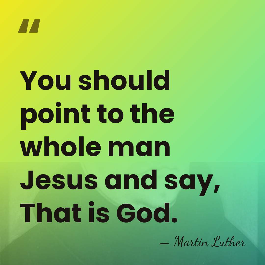 You should point to the whole man Jesus and say, That is&hellip; - Martin Luther