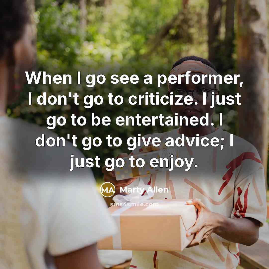 “When I go see a performer, I don't go to…” quote by Marty Allen