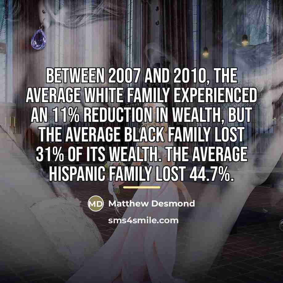 “Between 2007 and 2010, the average white family experienced an…” quote by Matthew Desmond