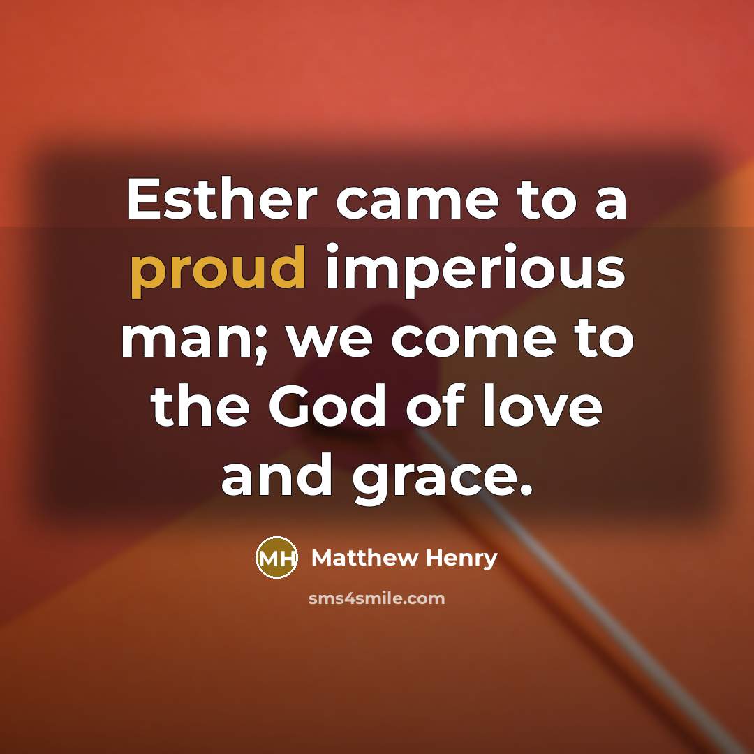“Esther came to a proud imperious man; we come to…” quote by Matthew Henry