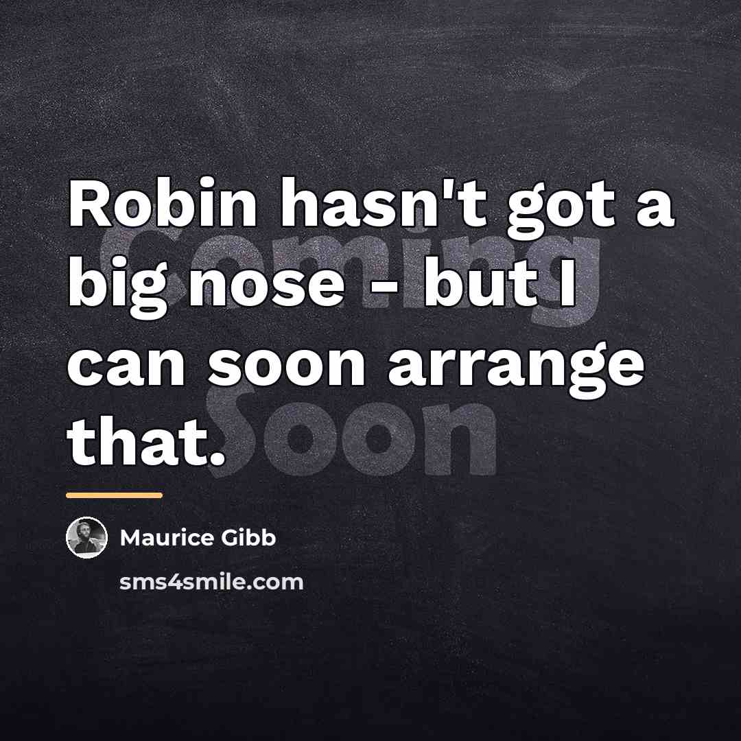 “Robin hasn't got a big nose - but I can…” quote by Maurice Gibb