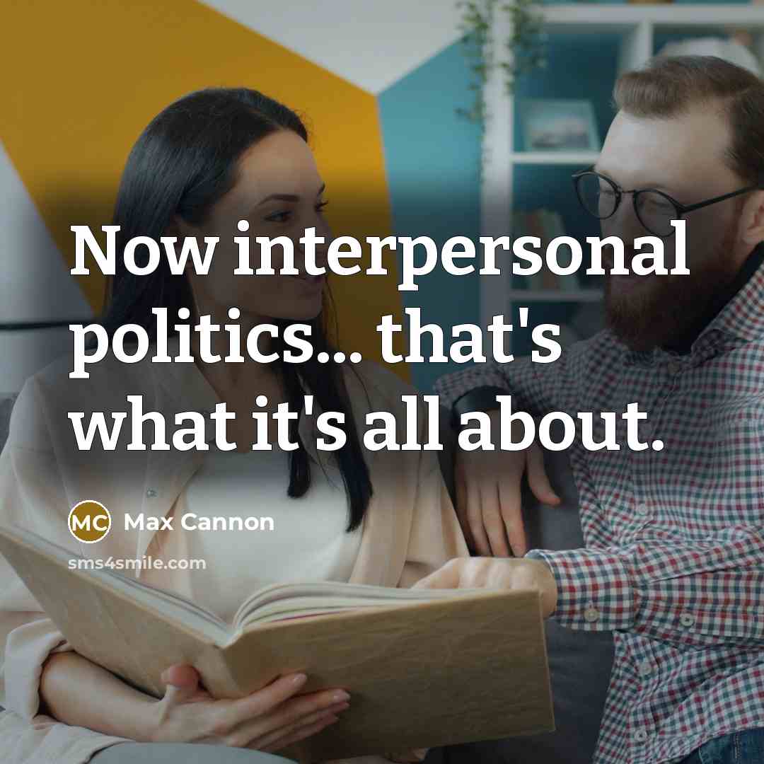 “Now interpersonal politics... that's what it's all about.…” quote by Max Cannon