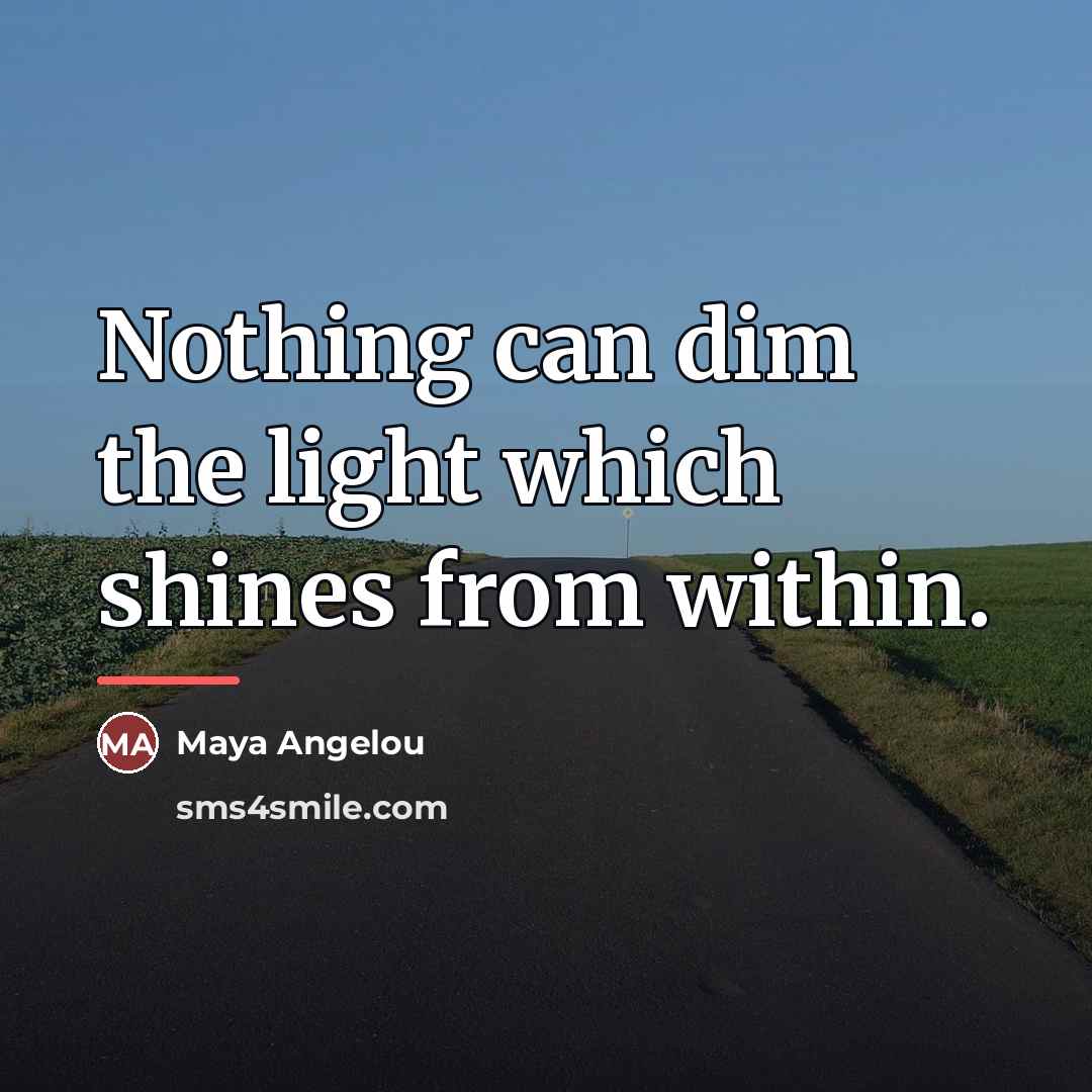 “Nothing can dim the light which shines from within.…” quote by Maya Angelou