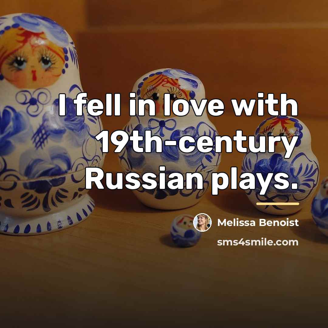 “I fell in love with 19th-century Russian plays.…” quote by Melissa Benoist