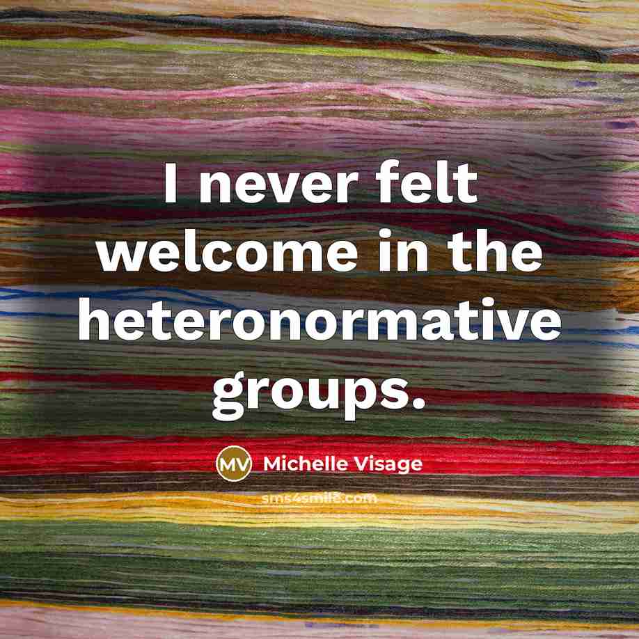 “I never felt welcome in the heteronormative groups.…” quote by Michelle Visage