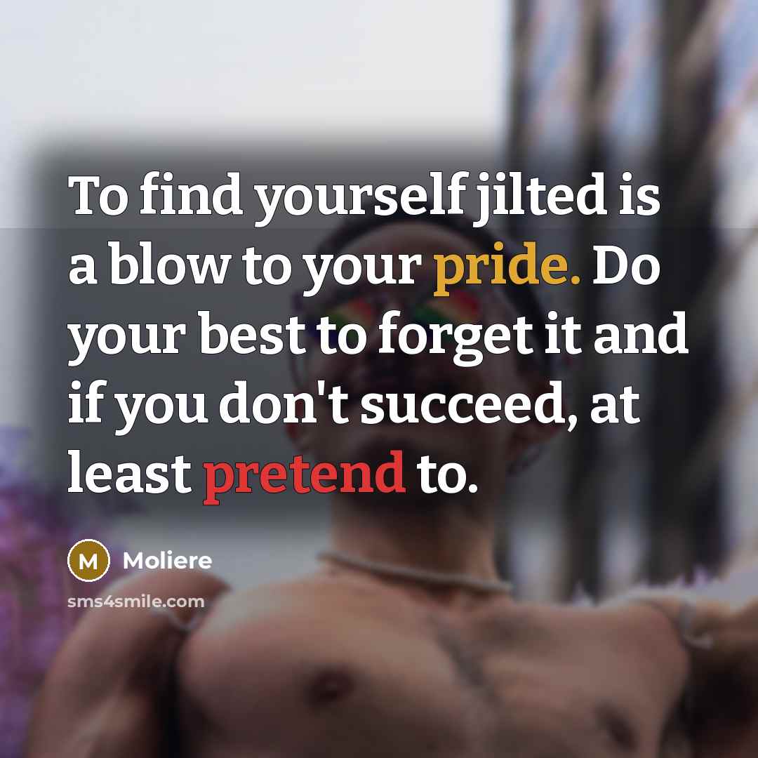 “To find yourself jilted is a blow to your pride.…” quote by Moliere