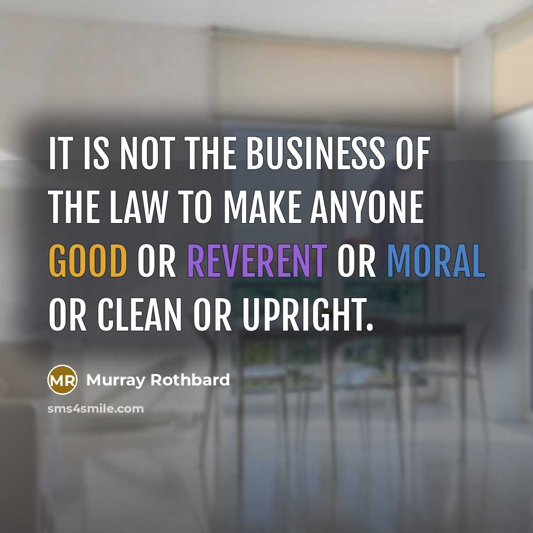 “It is not the business of the law to make…” quote by Murray Rothbard
