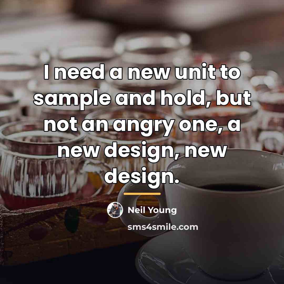 “I need a new unit to sample and hold, but…” quote by Neil Young
