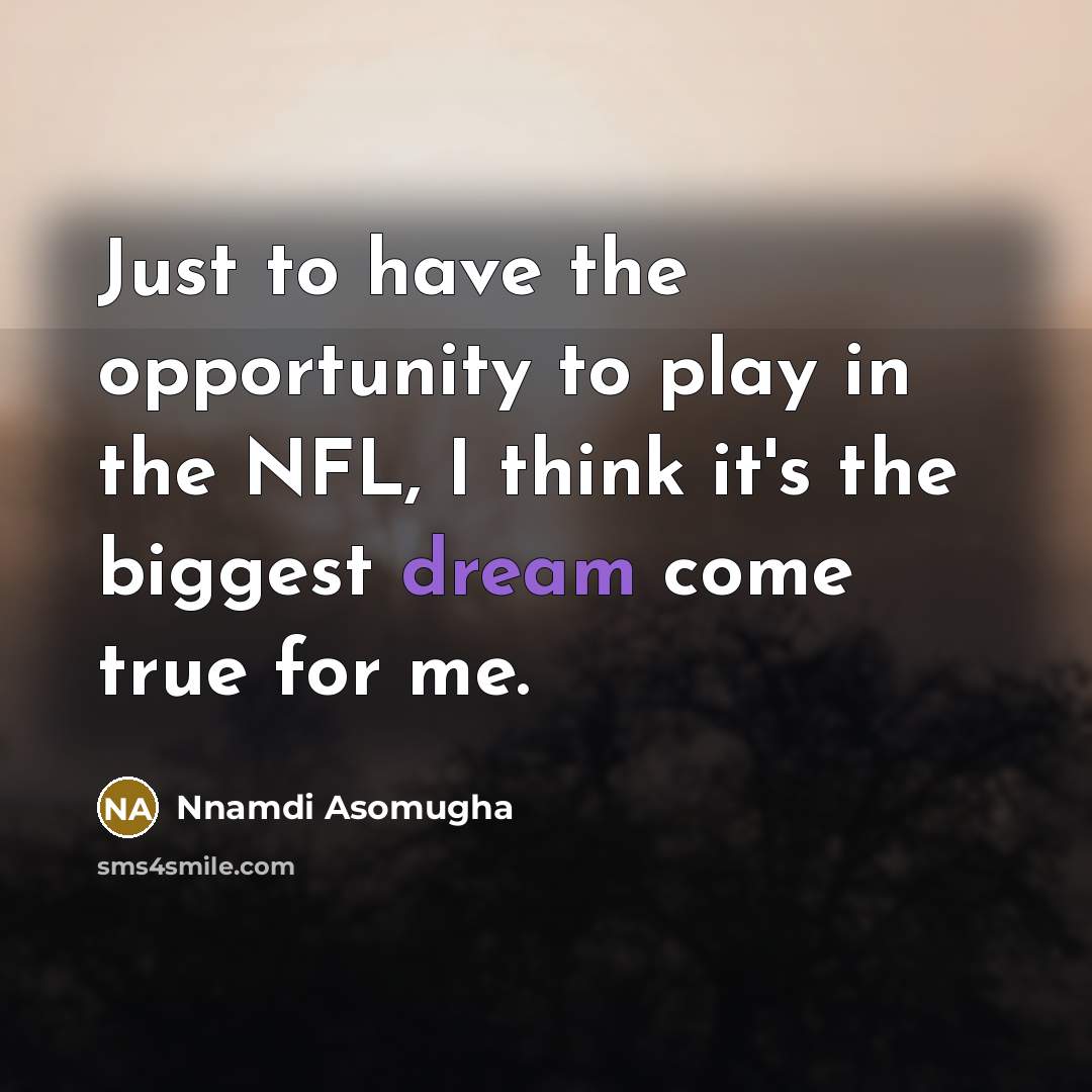 “Just to have the opportunity to play in the NFL,…” quote by Nnamdi Asomugha