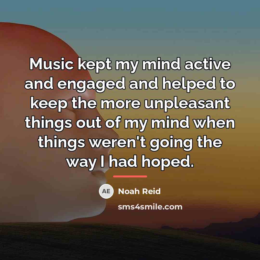 “Music kept my mind active and engaged and helped to…” quote by Noah Reid