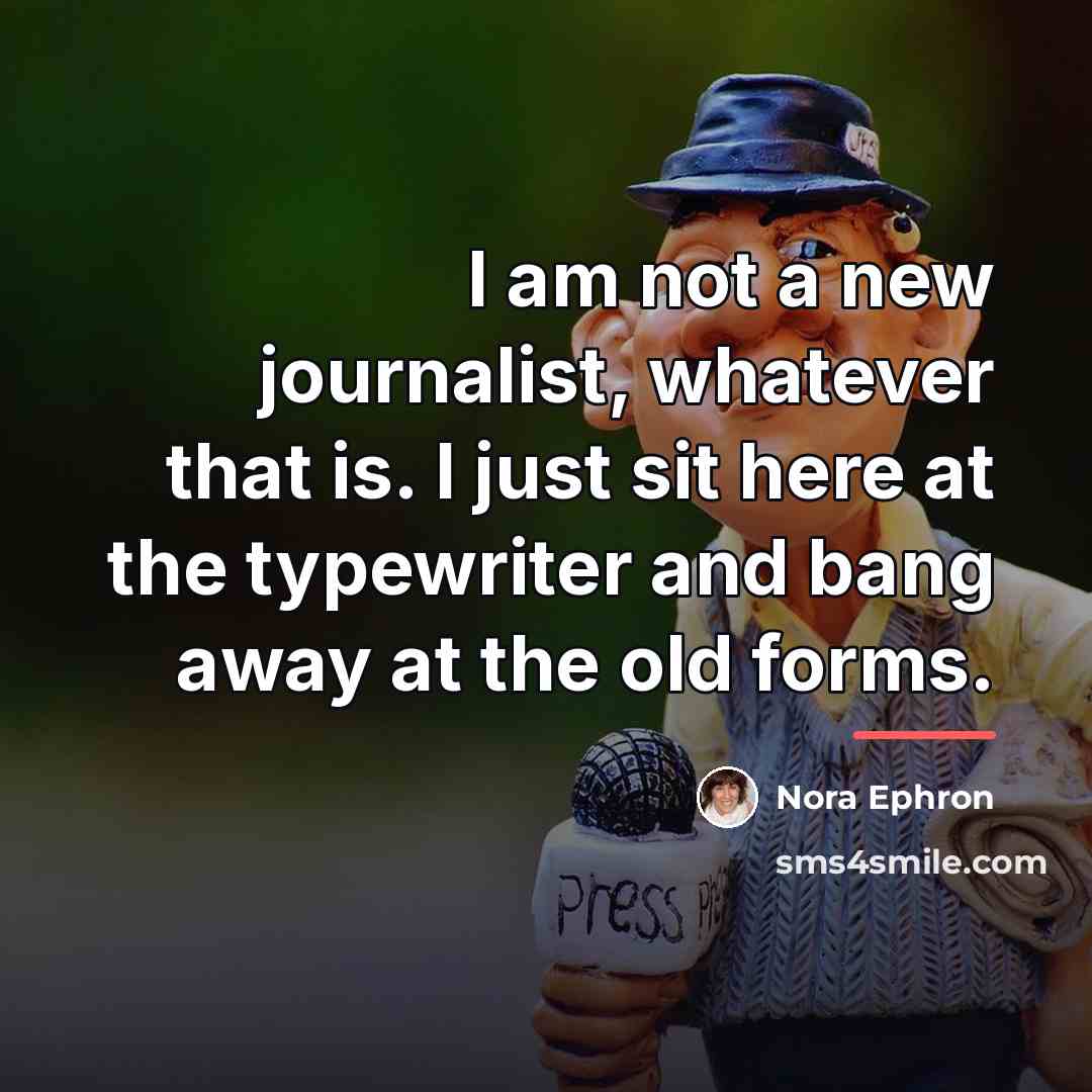 “I am not a new journalist, whatever that is. I…” quote by Nora Ephron