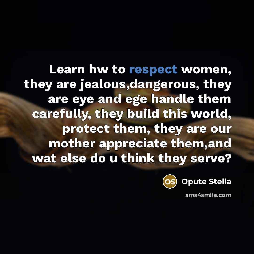“Learn hw to respect women, they are jealous,dangerous, they are…” quote by Opute Stella