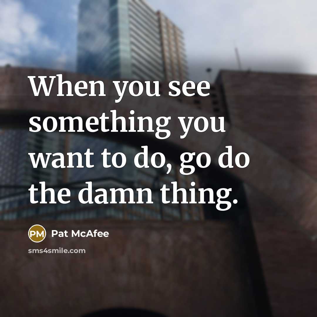 “When you see something you want to do, go do…” quote by Pat McAfee
