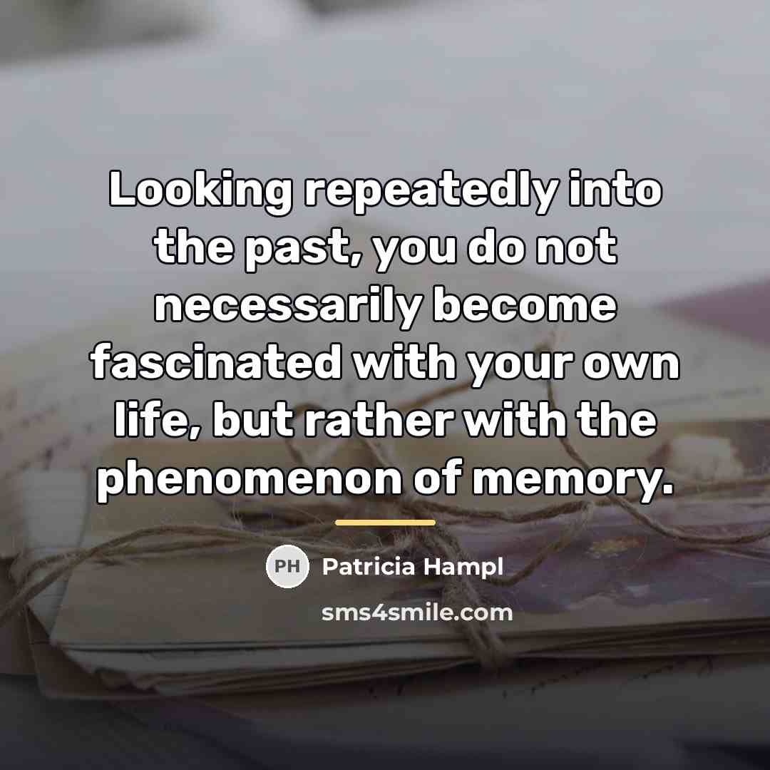 “Looking repeatedly into the past, you do not necessarily become…” quote by Patricia Hampl