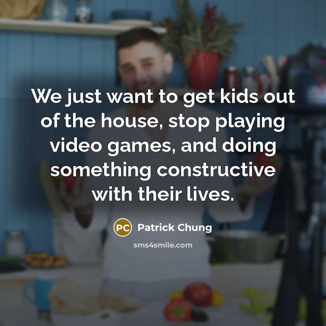 “We just want to get kids out of the house,…” quote by Patrick Chung