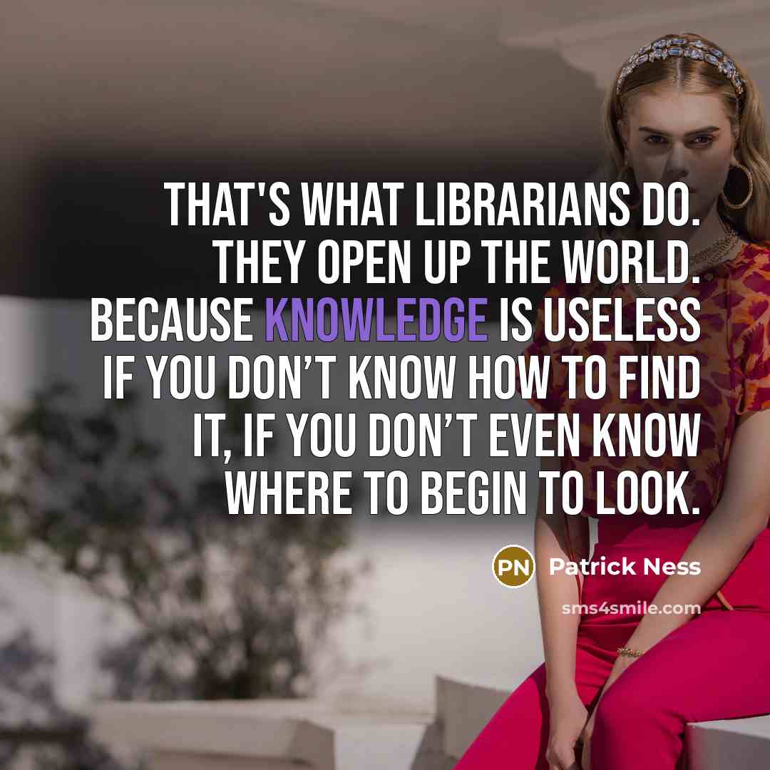 “That's what librarians do. They open up the world. Because…” quote by Patrick Ness