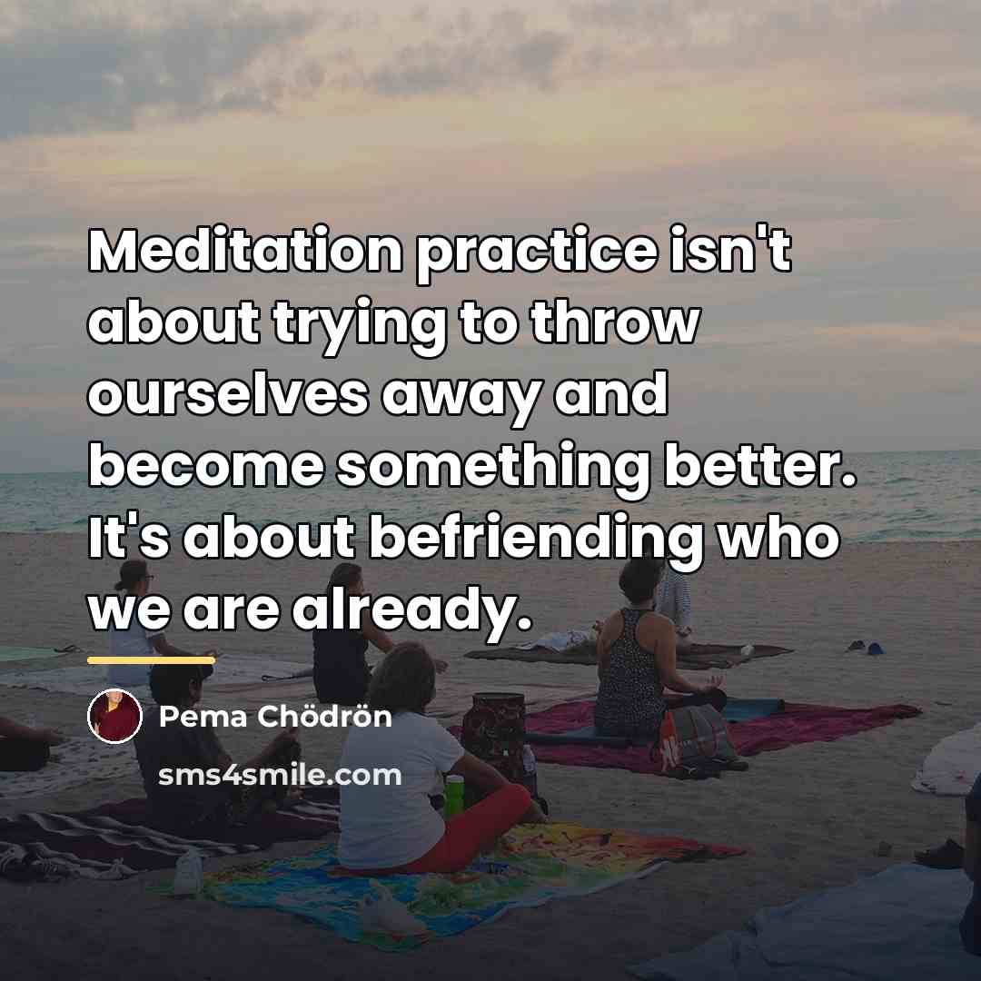 “Meditation practice isn't about trying to throw ourselves away and…” quote by Pema Chodron