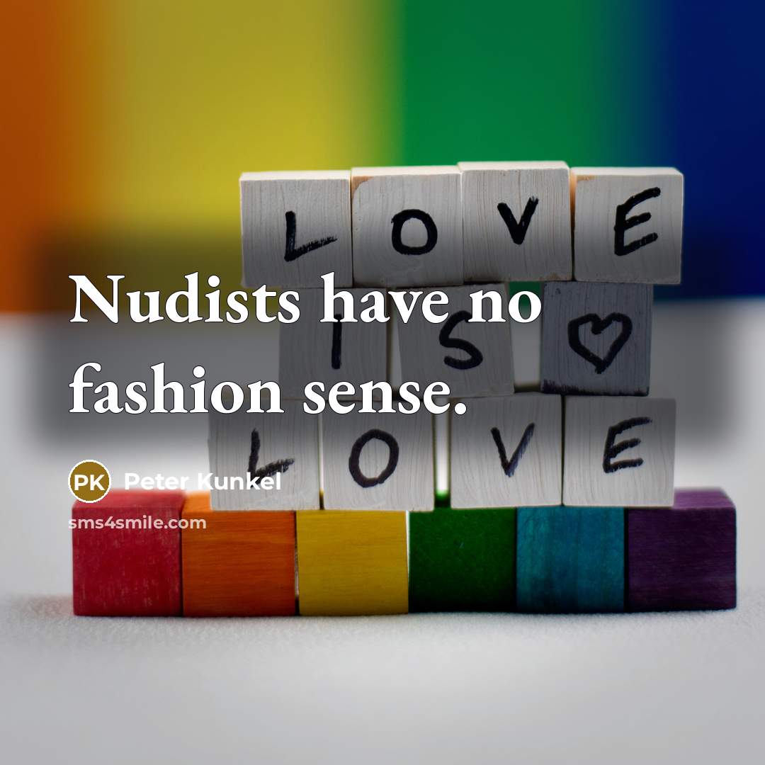 “Nudists have no fashion sense.” quote by Peter Kunkel