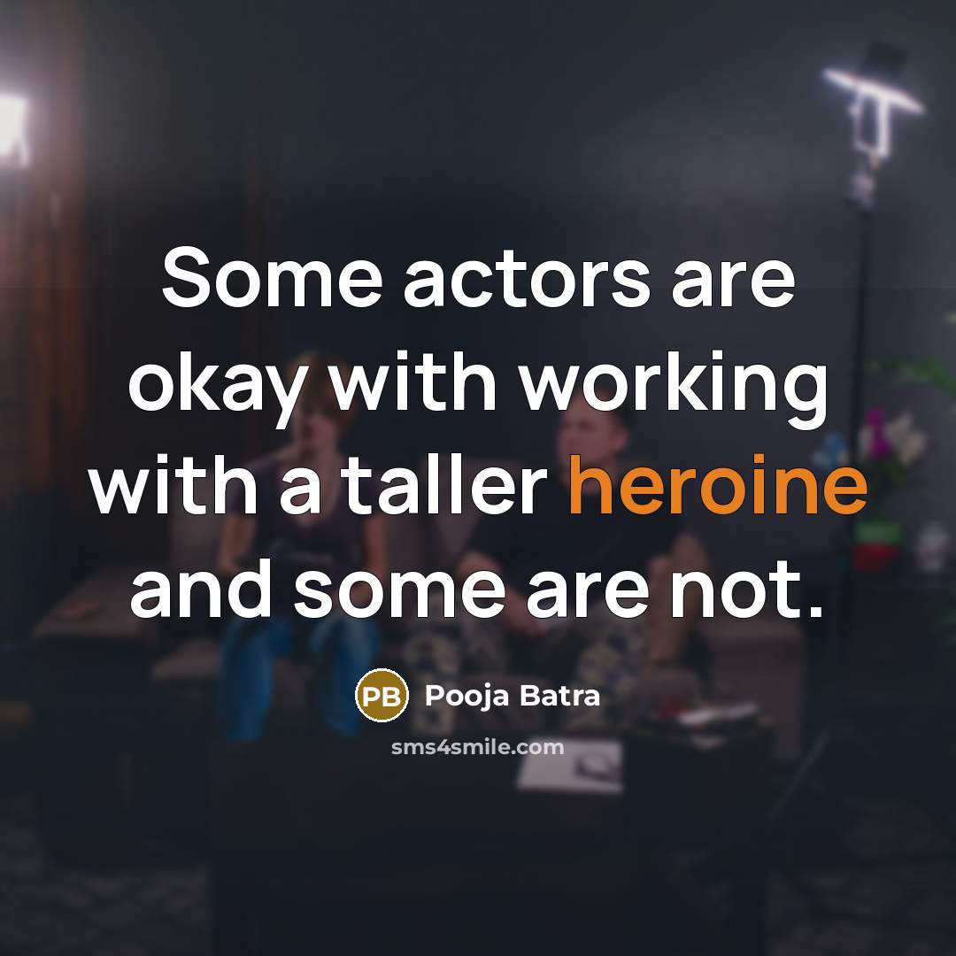“Some actors are okay with working with a taller heroine…” quote by Pooja Batra