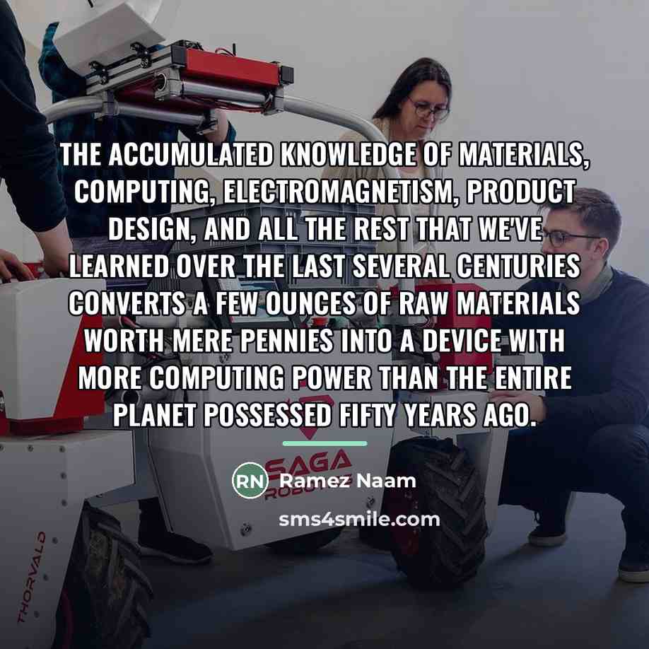 “The accumulated knowledge of materials, computing, electromagnetism, product design, and…” quote by Ramez Naam