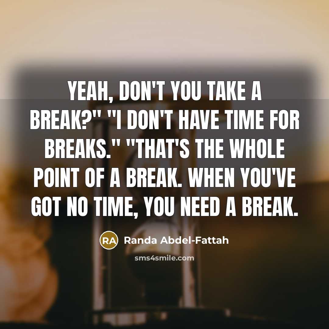 “Yeah, don't you take a break?" "I don't have time…” quote by Randa Abdel-Fattah