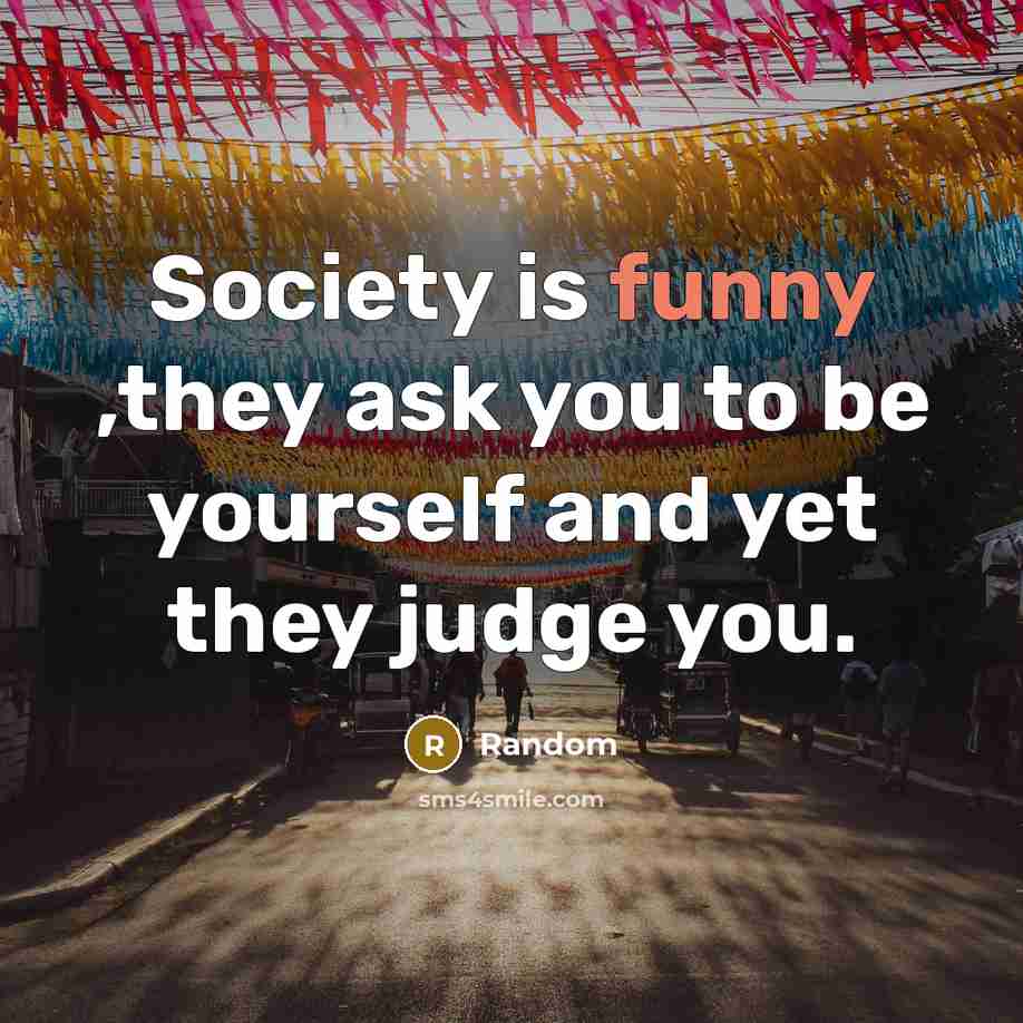 “Society is funny ,they ask you to be yourself and…” quote by random