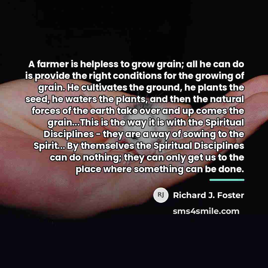“A farmer is helpless to grow grain; all he can…” quote by Richard J. Foster