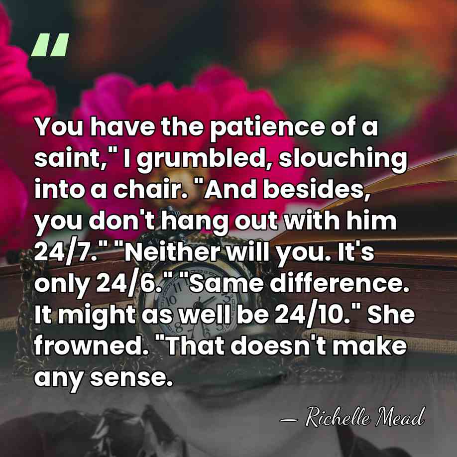 You have the patience of a saint," I grumbled, slouching into a&hellip; - Richelle Mead