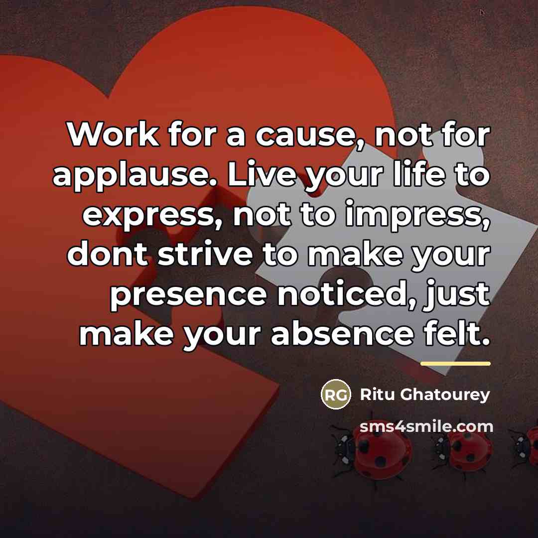 “Work for a cause, not for applause. Live your life…” quote by Ritu Ghatourey