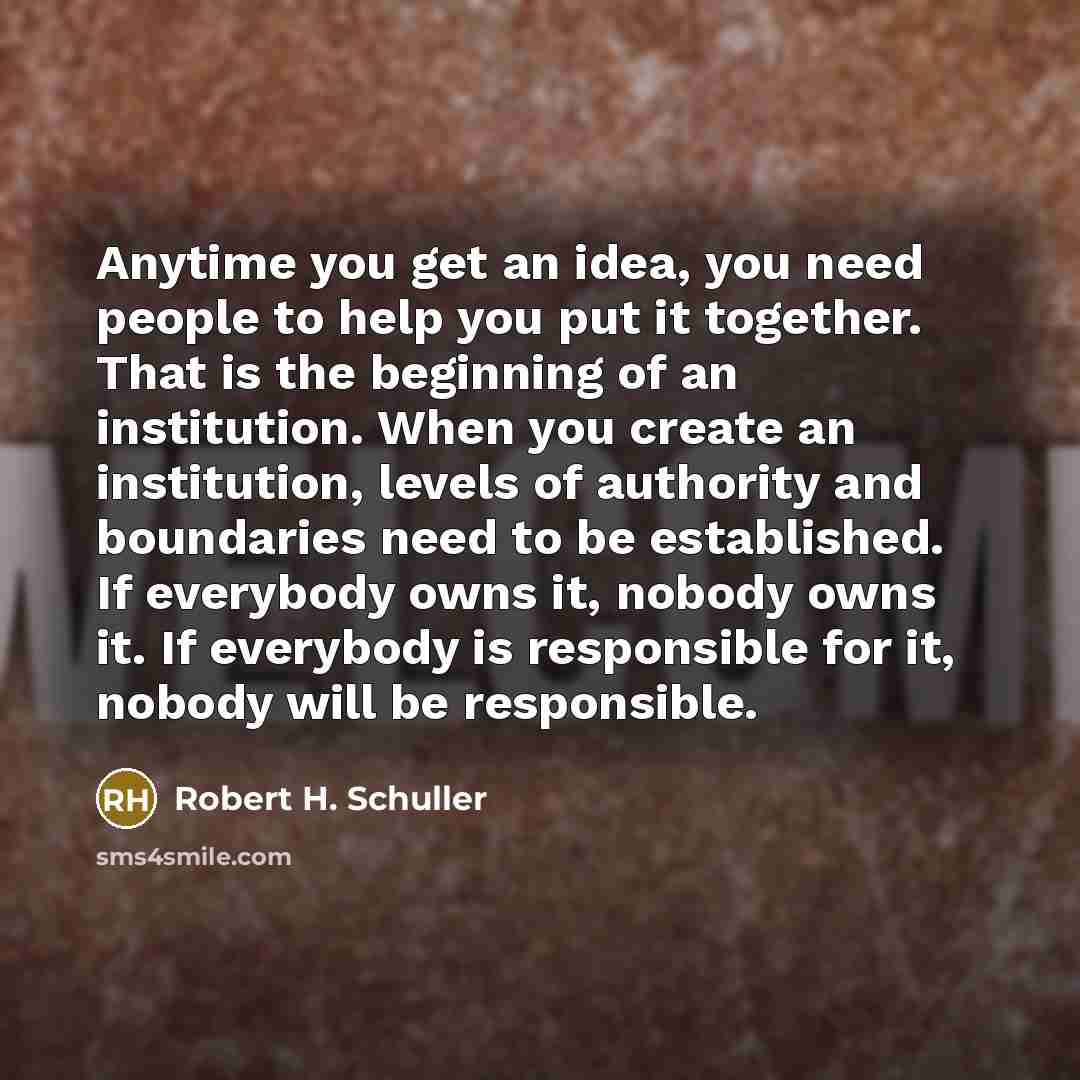 “Anytime you get an idea, you need people to help…” quote by Robert H. Schuller