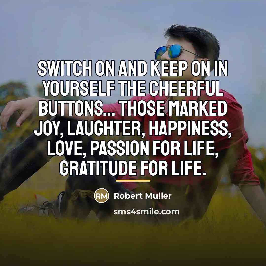 “Switch on and keep on in yourself the cheerful buttons...…” quote by Robert Muller