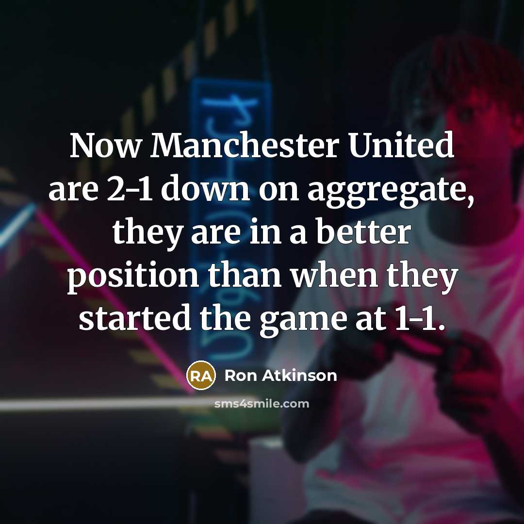“Now Manchester United are 2-1 down on aggregate, they are…” quote by Ron Atkinson