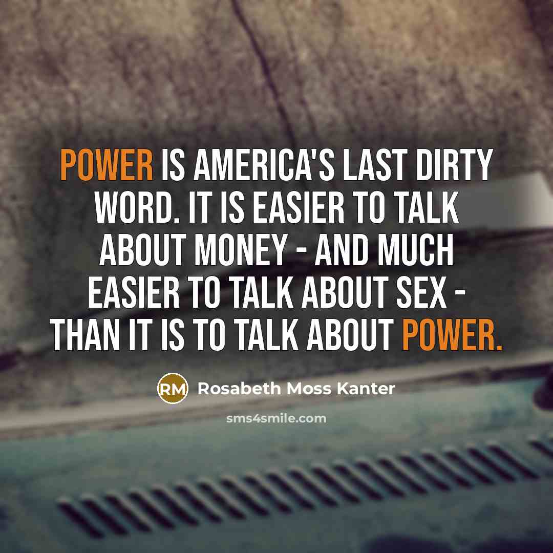 “Power is America's last dirty word. It is easier to…” quote by Rosabeth Moss Kanter